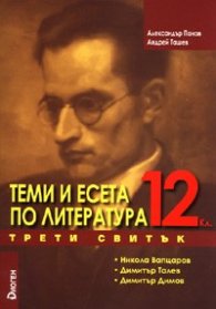 Теми и есета по литература 12 клас. Трети свитък / Никола Вапцаров, Димитър Талев, Димитър Димов