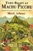 Turn Right at Machu Picchu - Rediscovering the Lost City One Step at a Time