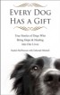 Every Dog Has a Gift - True Stories of Dogs Who Bring Hope & Healing into Our Lives