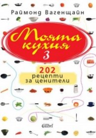 Моята кухня 3: 202 рецепти за ценители