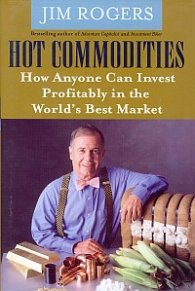 Hot Commodities - How Anyone Can Invest Profitably in the Worl's Best Market
