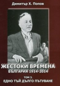 Жестоки времена - България 1914-2014  Т.3: Едно тъй дълго пътуване