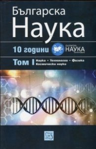 10 години списание "Българска наука" Т.1: Наука. Технологии. Физика. Космически науки
