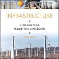 Infrastructure: A Field Guide to the Industrial Landscape
