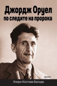 Джордж Оруел по следите на пророка