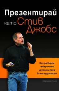 Презентирай като Стив Джобс: Как да бъдем невероятно успешни пред всяка аудитория