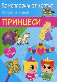 Да направим от хартия! Сглоби и играй! Принцеси