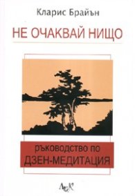 Не очаквай нищо. Ръководство по дзен-медитация