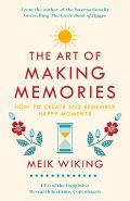 The Art of Making Memories : How to Create and Remember Happy Moments
