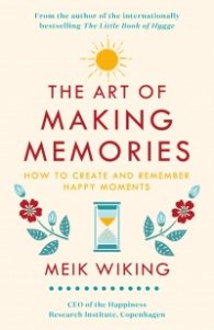 The Art of Making Memories : How to Create and Remember Happy Moments