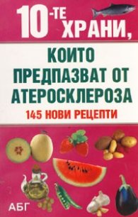 10-те храни, които предпазват от атеросклероза/ 145 нови рецепти