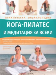 Йога-пилатес и медитация за всеки/ Практическа енциклопедия