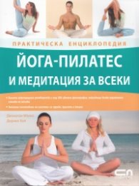 Йога-пилатес и медитация за всеки/ Практическа енциклопедия