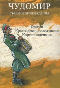 Чудомир. Събрани произведения Т.4: Статии. Краеведски изследвания. кореспонденция