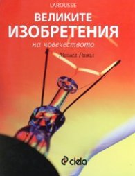 Великите изобретения на човечеството. Луксозна енциклопедия Ларус