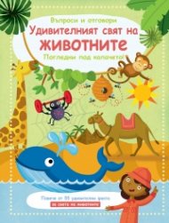 Удивителният свят на животните. Въпроси и отговори. Погледни под капачето!