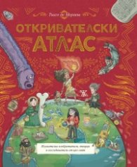 Откривателски атлас - изумителни изобретатели, творци и изследователи от цял свят