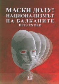 Маски долу! Национализмът на Балканите през ХХ век
