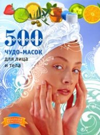 500 чудо-масок для лица и тела
