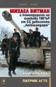 Михаел Витман и командирите на танкове „ТИГЪР“ от СС дивизията „Лейбщандарт“. Книга първа