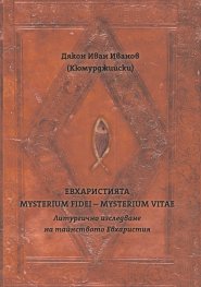 Евхаристията - Mysterium Fidei - Misterium Vitae. Литургично изследване на тайнството Евхаристия