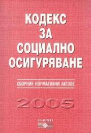 Кодекс за социално осигуряване. Сборник нормативни актове 2005