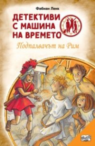 Детективи с машина на времето Кн.8: Подпалвачът на Рим