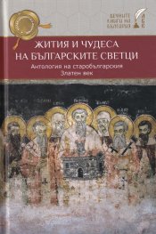 Жития и чудеса на българските светци. Антология на старобългарския Златен век