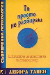 Ти просто не разбираш: Жените и мъжете в разговор