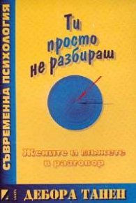 Ти просто не разбираш: Жените и мъжете в разговор