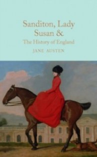 Sanditon, Lady Susan, & the History of England : The Juvenilia and Shorter Works of Jane Austen