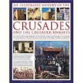 A Complete Illustrated History of the Crusades and the Crusader Knights