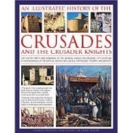 A Complete Illustrated History of the Crusades and the Crusader Knights
