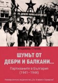 Шумът от дебри и Балкани...Партизаните в България (1941-1944) - твърда корица