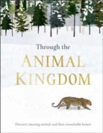Through the Animal Kingdom : Discover Amazing Animals and Their Remarkable Homes