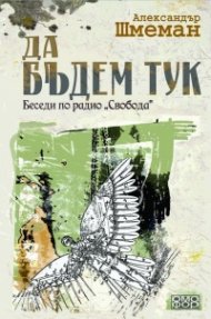 Да бъдем тук. Беседи по радио "Свобода"