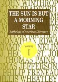 The Sun is But a Morning Star: Antology of American Literature V.1
