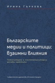 Българските медии и политици: взаимни влияния - тоталитарни и посттоталитарни речеви практики