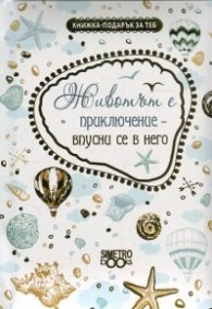 Книжка-подарък за теб: Животът е приключение - впусни се в него