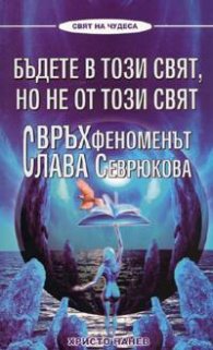 Бъдете в този свят, но не от този свят. Свръхфеноменът Слава Севрюкова