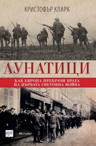 Лунатици. Как Европа прекрачи прага на Първата световна война