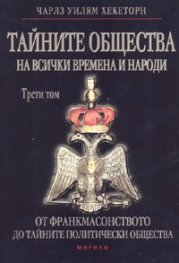 Тайните общества на всички времена и народи Т.III: От франкмасонството до тайните на политически общества