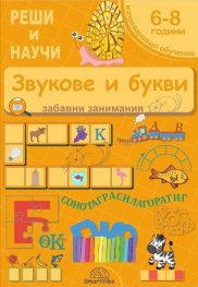 Реши и научи: Звукове и букви - забавни занимания за деца 6-8 години