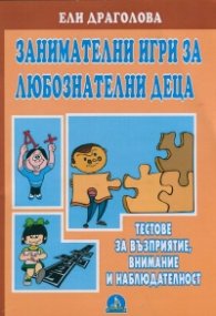 Занимателни игри за любознателни деца. Тестове за възприятие, внимание и наблюдателност