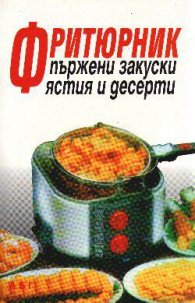 Фритюрник: Пържени закуски, ястия и десерти