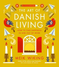 The Art of Danish Living : How to Find Happiness In and Out of Work