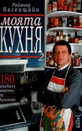 Моята кухня-2: 180 изискани рецепти за кулинари