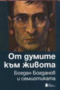 От думите към живота. Богдан Богданов и семиотиката (Сборник статии)