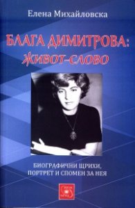 Блага Димитрова: живот-слово (Биографични щрихи, портрет и спомен за нея)