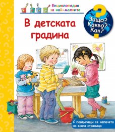 Енциклопедия за най- малките: В детската градина. Защо? Какво? Как?